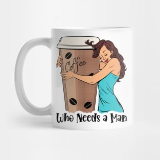 Who Needs A Man Coffee Design Mug